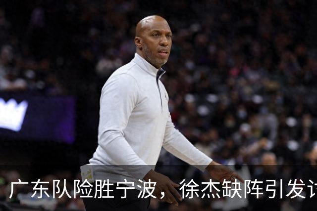 广东队险胜宁波，徐杰缺阵引发讨论，亚帅赛后回应