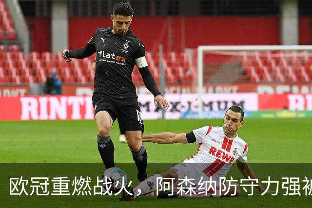 欧冠重燃战火，阿森纳防守力强被看作夺冠热门